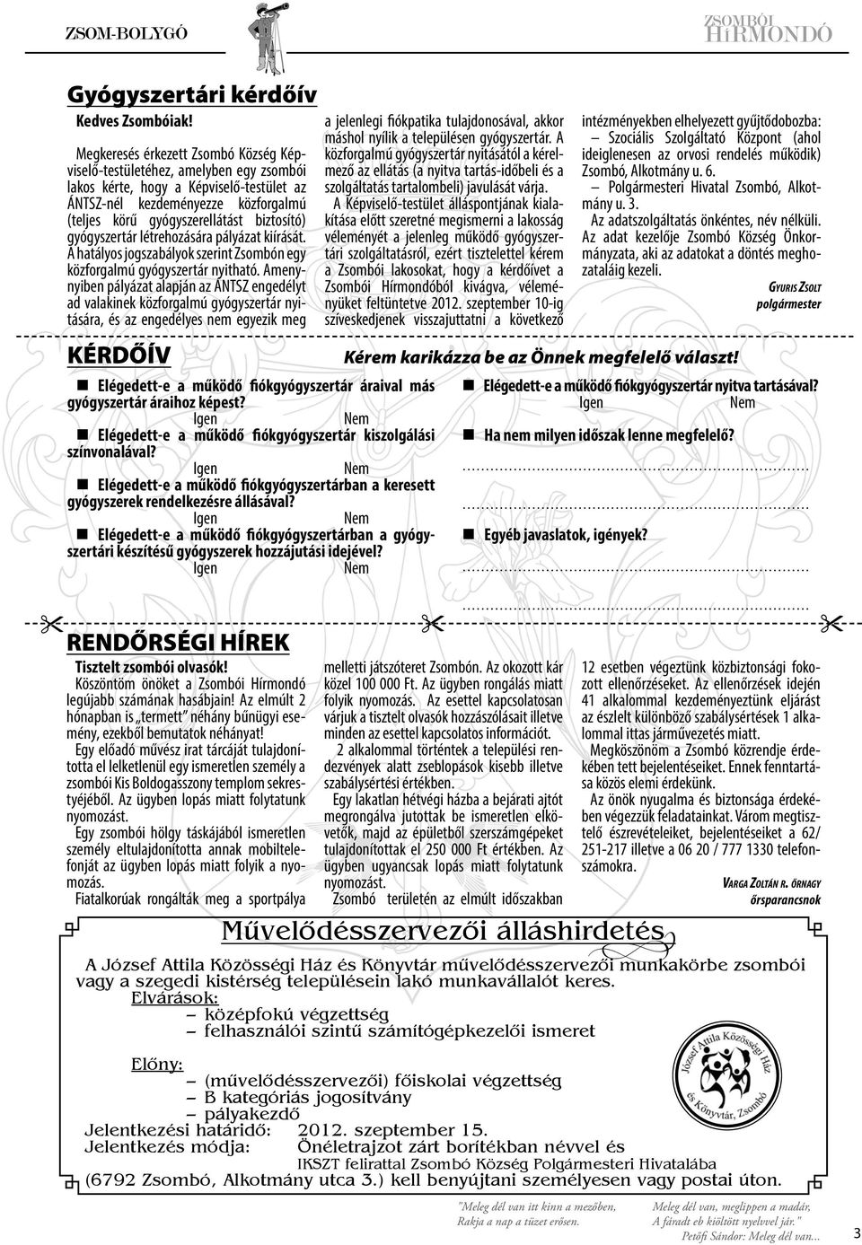 gyógyszertár létrehozására pályázat kiírását. A hatályos jogszabályok szerint Zsombón egy közforgalmú gyógyszertár nyitható.