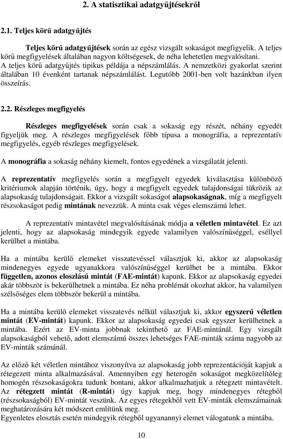 A nemzetközi gyakorlat szerint általában évenként tartanak népszámlálást. Legutóbb -ben volt hazánkban ilyen összeírás.