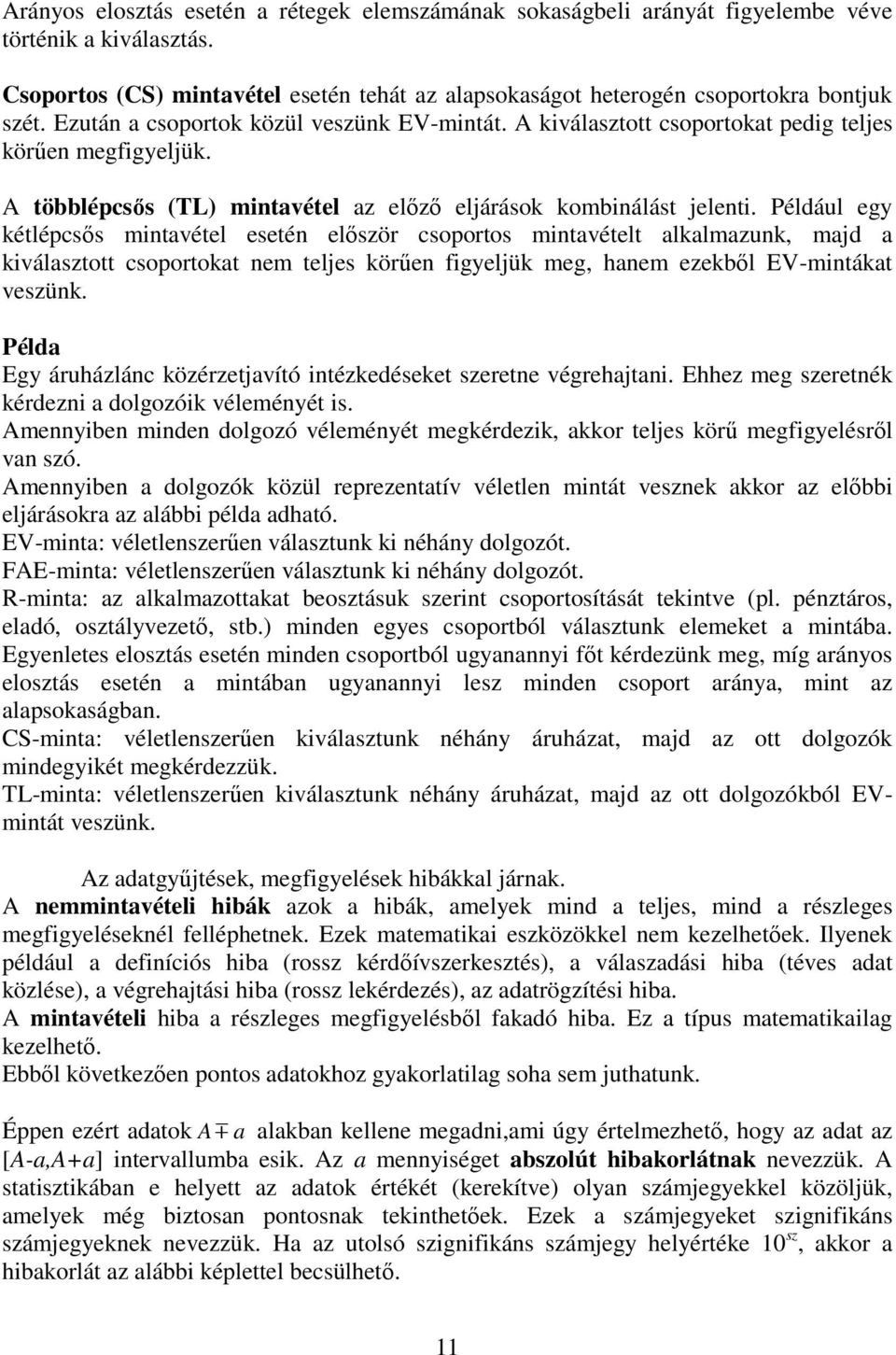 Például egy kétlépcsős mintavétel esetén először csoportos mintavételt alkalmazunk, majd a kiválasztott csoportokat nem teljes körűen figyeljük meg, hanem ezekből EV-mintákat veszünk.