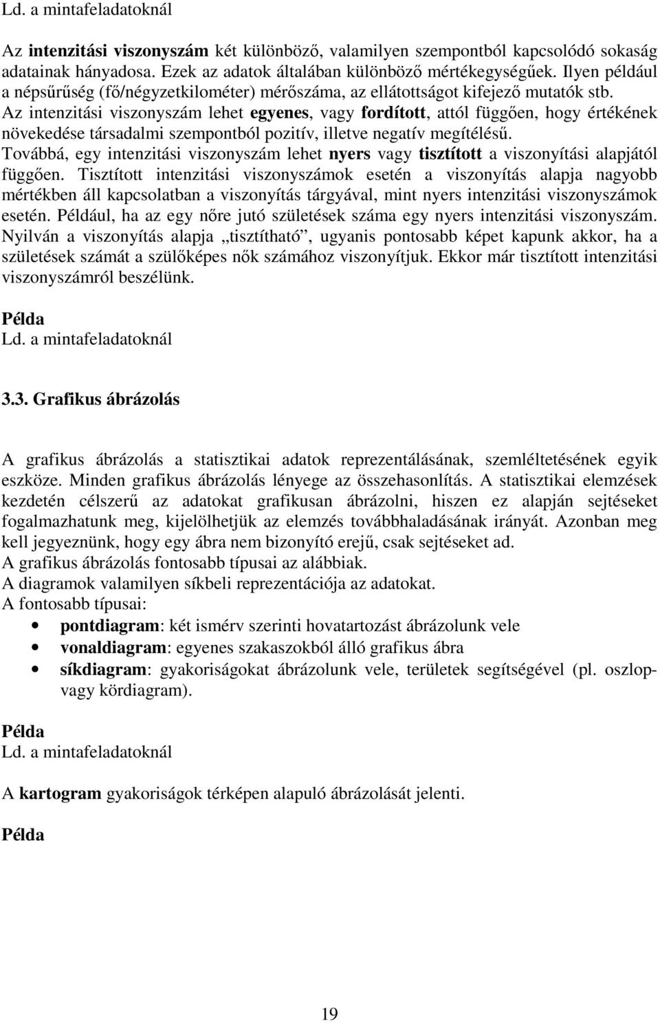 Az intenzitási viszonyszám lehet egyenes, vagy fordított, attól függően, hogy értékének növekedése társadalmi szempontból pozitív, illetve negatív megítélésű.