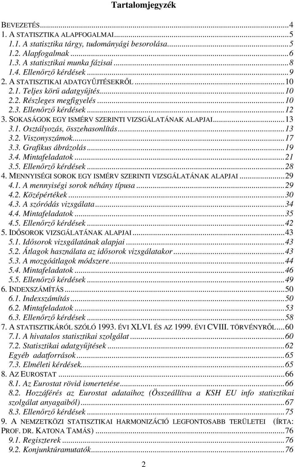 . Osztályozás, összehasonlítás...3 3.. Viszonyszámok...7 3.3. Grafikus ábrázolás...9 3.4. Mintafeladatok... 3.5. Ellenőrző kérdések...8 4. MENNYISÉGI SOROK EGY ISMÉRV SZERINTI VIZSGÁLATÁNAK ALAPJAI.