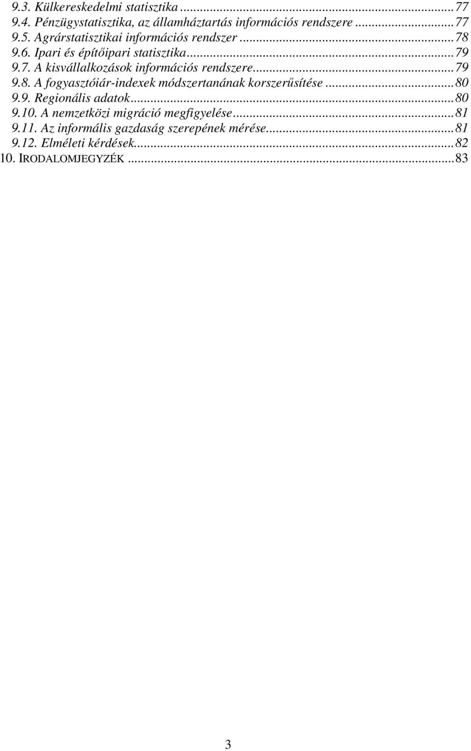 ..79 9.8. A fogyasztóiár-indexek módszertanának korszerűsítése...8 9.9. Regionális adatok...8 9.. A nemzetközi migráció megfigyelése.