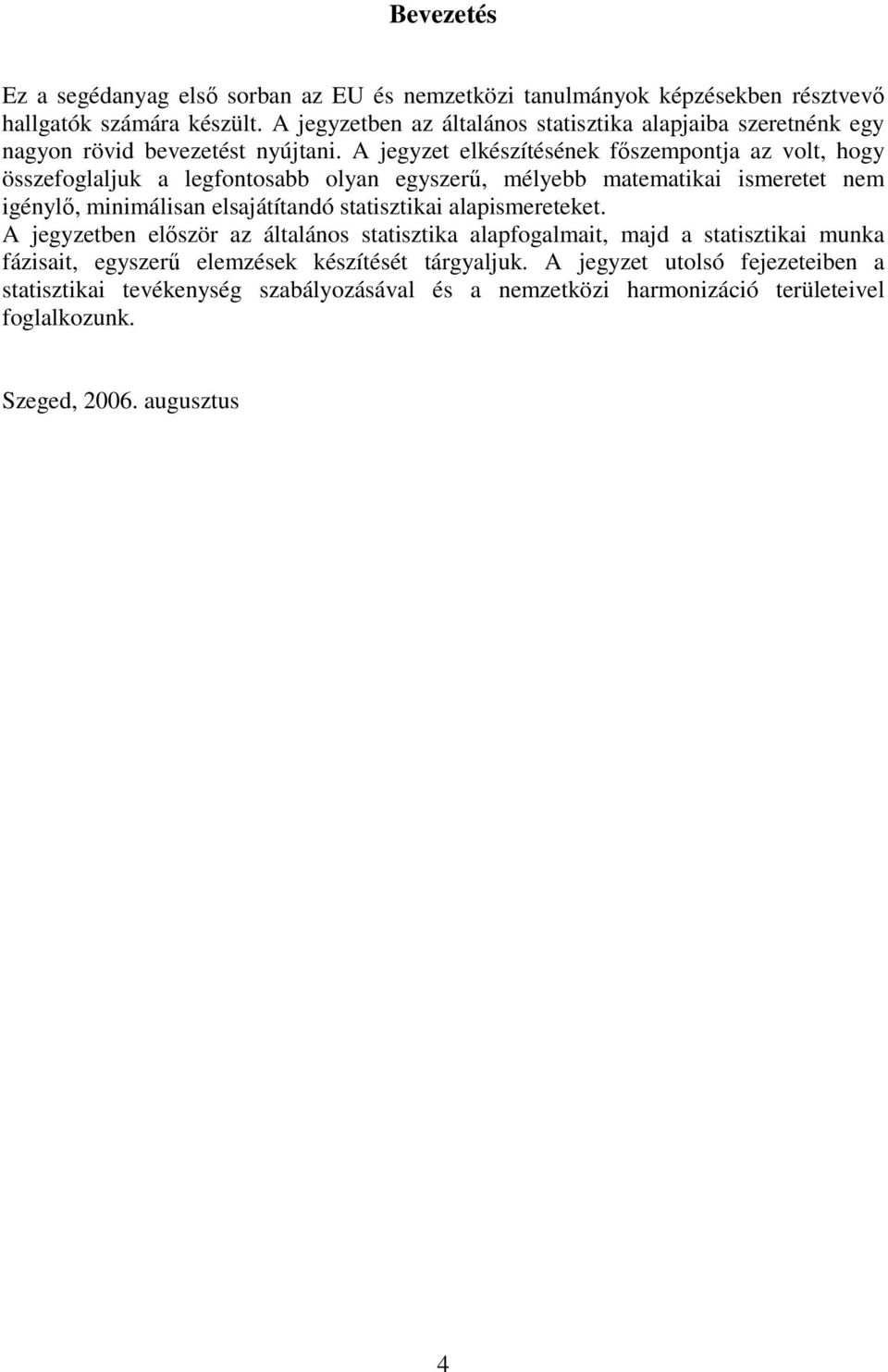 A jegyzet elkészítésének főszempontja az volt, hogy összefoglaljuk a legfontosabb olyan egyszerű, mélyebb matematikai ismeretet nem igénylő, minimálisan elsajátítandó