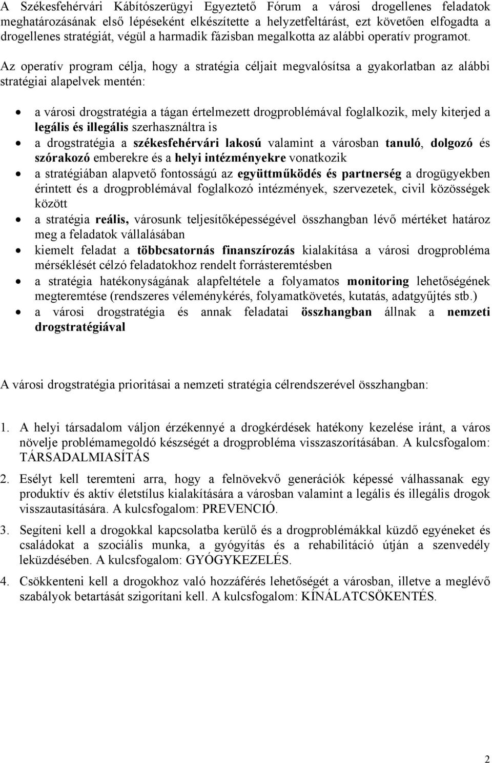 Az operatív program célja, hogy a stratégia céljait megvalósítsa a gyakorlatban az alábbi stratégiai alapelvek mentén: a városi drogstratégia a tágan értelmezett drogproblémával foglalkozik, mely