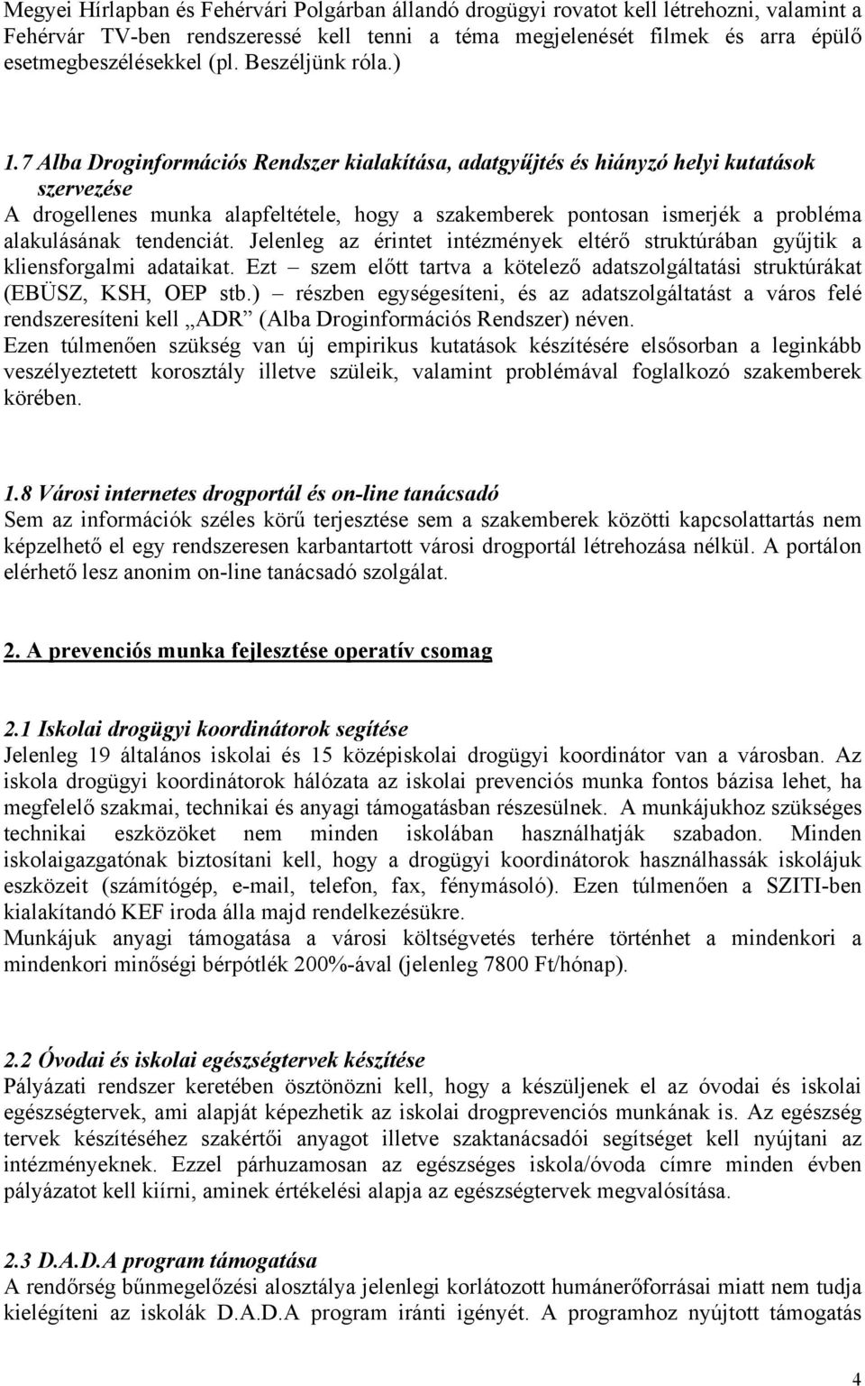 7 Alba Droginformációs Rendszer kialakítása, adatgyűjtés és hiányzó helyi kutatások szervezése A drogellenes munka alapfeltétele, hogy a szakemberek pontosan ismerjék a probléma alakulásának