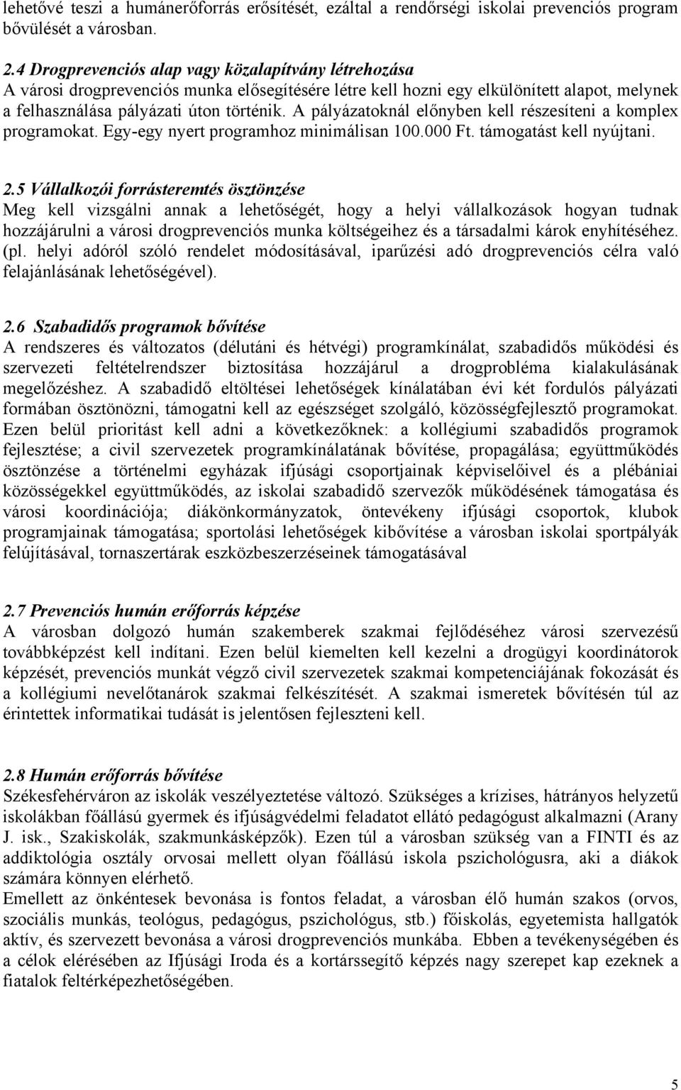 A pályázatoknál előnyben kell részesíteni a komplex programokat. Egy-egy nyert programhoz minimálisan 100.000 Ft. támogatást kell nyújtani. 2.