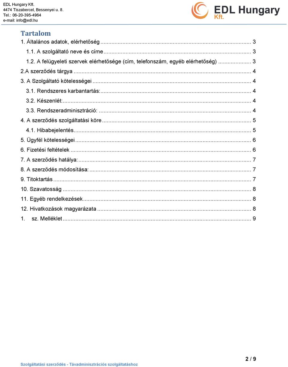 Rendszeres karbantartás:... 4 3.2. Készenlét:... 4 3.3. Rendszeradminisztráció:... 4 4. A szerződés szolgáltatási köre... 5 4.1. Hibabejelentés... 5 5.