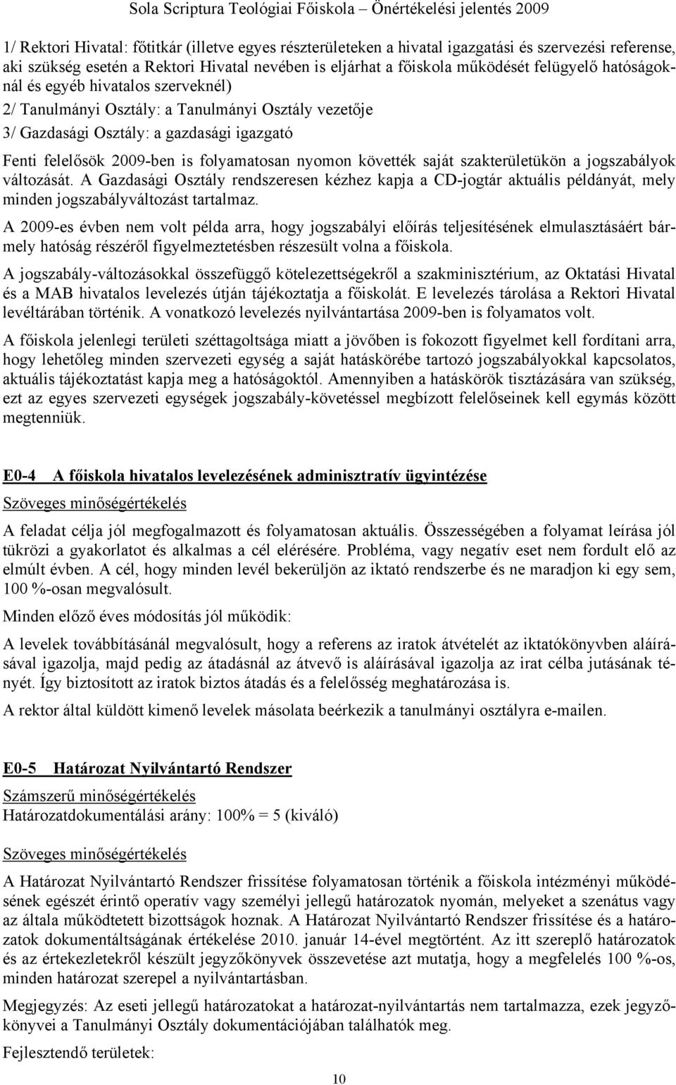 saját szakterületükön a jogszabályok változását. A Gazdasági Osztály rendszeresen kézhez kapja a CD-jogtár aktuális példányát, mely minden jogszabályváltozást tartalmaz.