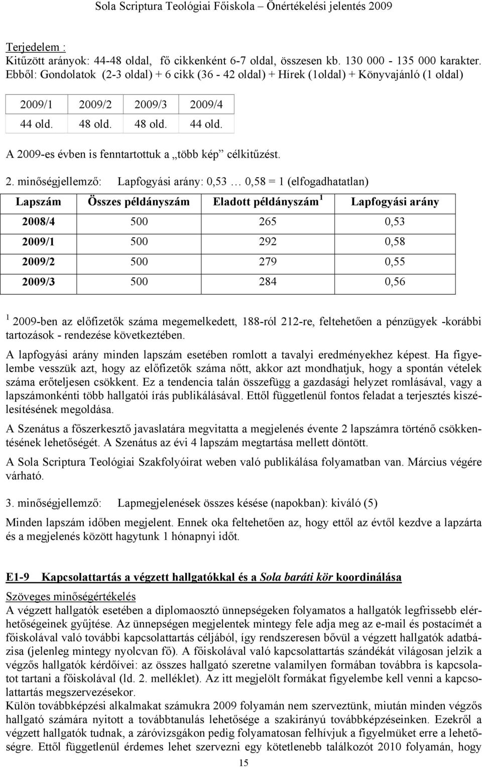 2. minőségjellemző: Lapfogyási arány: 0,53 0,58 = 1 (elfogadhatatlan) Lapszám Összes példányszám Eladott példányszám 1 Lapfogyási arány 2008/4 500 265 0,53 2009/1 500 292 0,58 2009/2 500 279 0,55