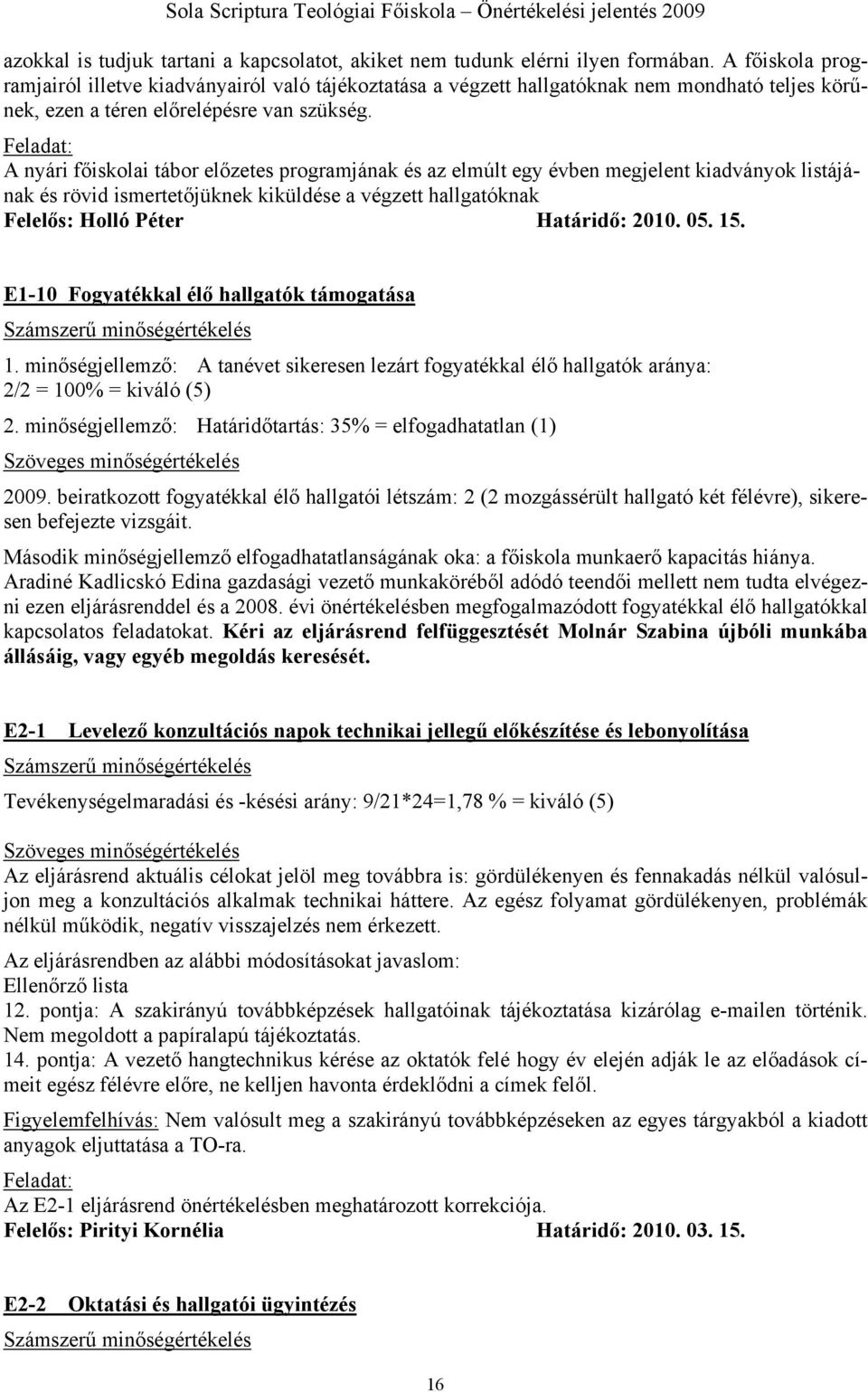 Feladat: A nyári főiskolai tábor előzetes programjának és az elmúlt egy évben megjelent kiadványok listájának és rövid ismertetőjüknek kiküldése a végzett hallgatóknak Felelős: Holló Péter Határidő: