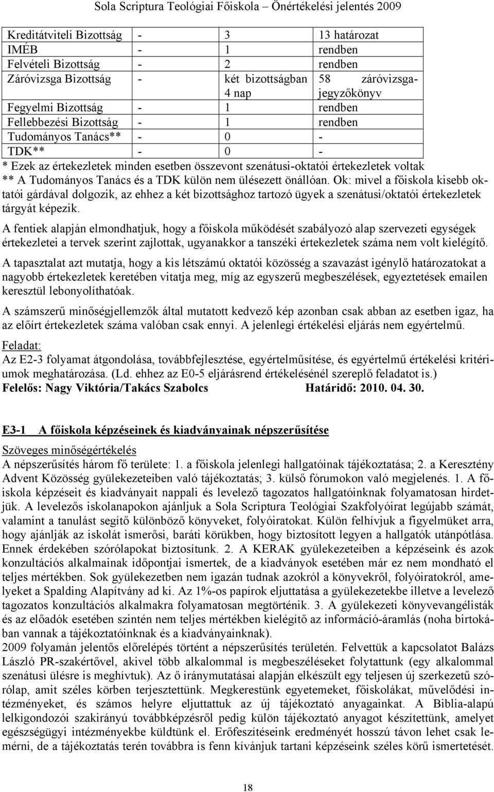 nem ülésezett önállóan. Ok: mivel a főiskola kisebb oktatói gárdával dolgozik, az ehhez a két bizottsághoz tartozó ügyek a szenátusi/oktatói értekezletek tárgyát képezik.