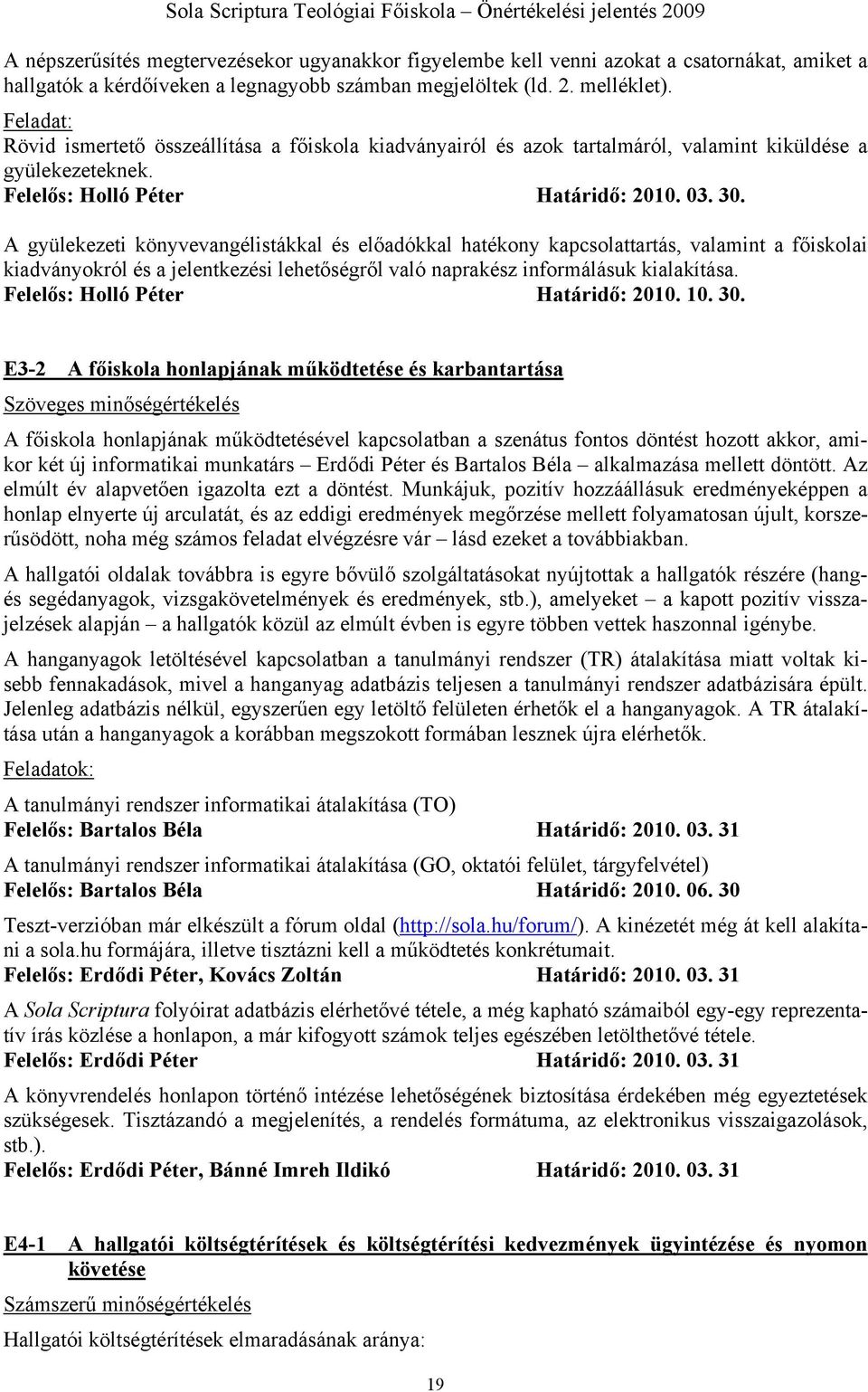 A gyülekezeti könyvevangélistákkal és előadókkal hatékony kapcsolattartás, valamint a főiskolai kiadványokról és a jelentkezési lehetőségről való naprakész informálásuk kialakítása.