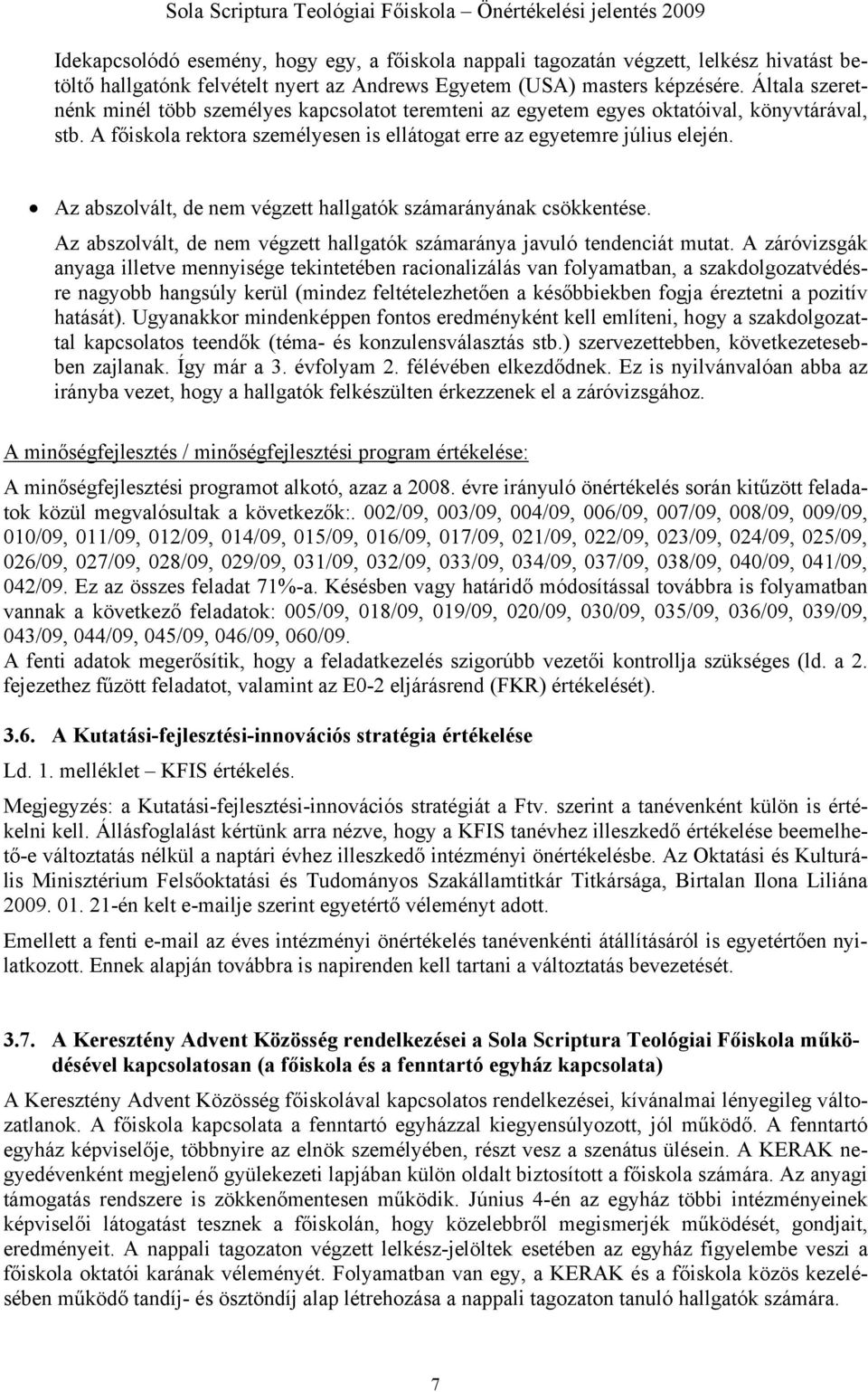 Az abszolvált, de nem végzett hallgatók számarányának csökkentése. Az abszolvált, de nem végzett hallgatók számaránya javuló tendenciát mutat.