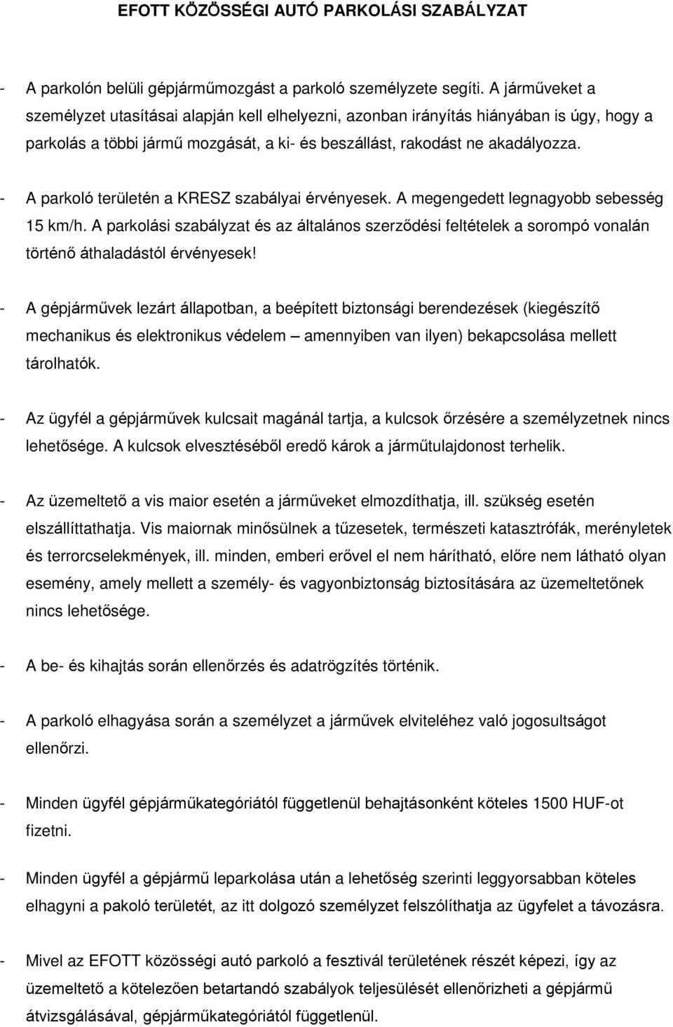 - A parkoló területén a KRESZ szabályai érvényesek. A megengedett legnagyobb sebesség 15 km/h.