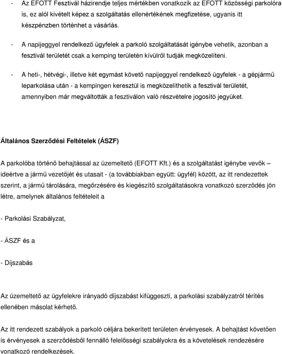 - A heti-, hétvégi-, illetve két egymást követő napijeggyel rendelkező ügyfelek - a gépjármű leparkolása után - a kempingen keresztül is megközelíthetik a fesztivál területét, amennyiben már