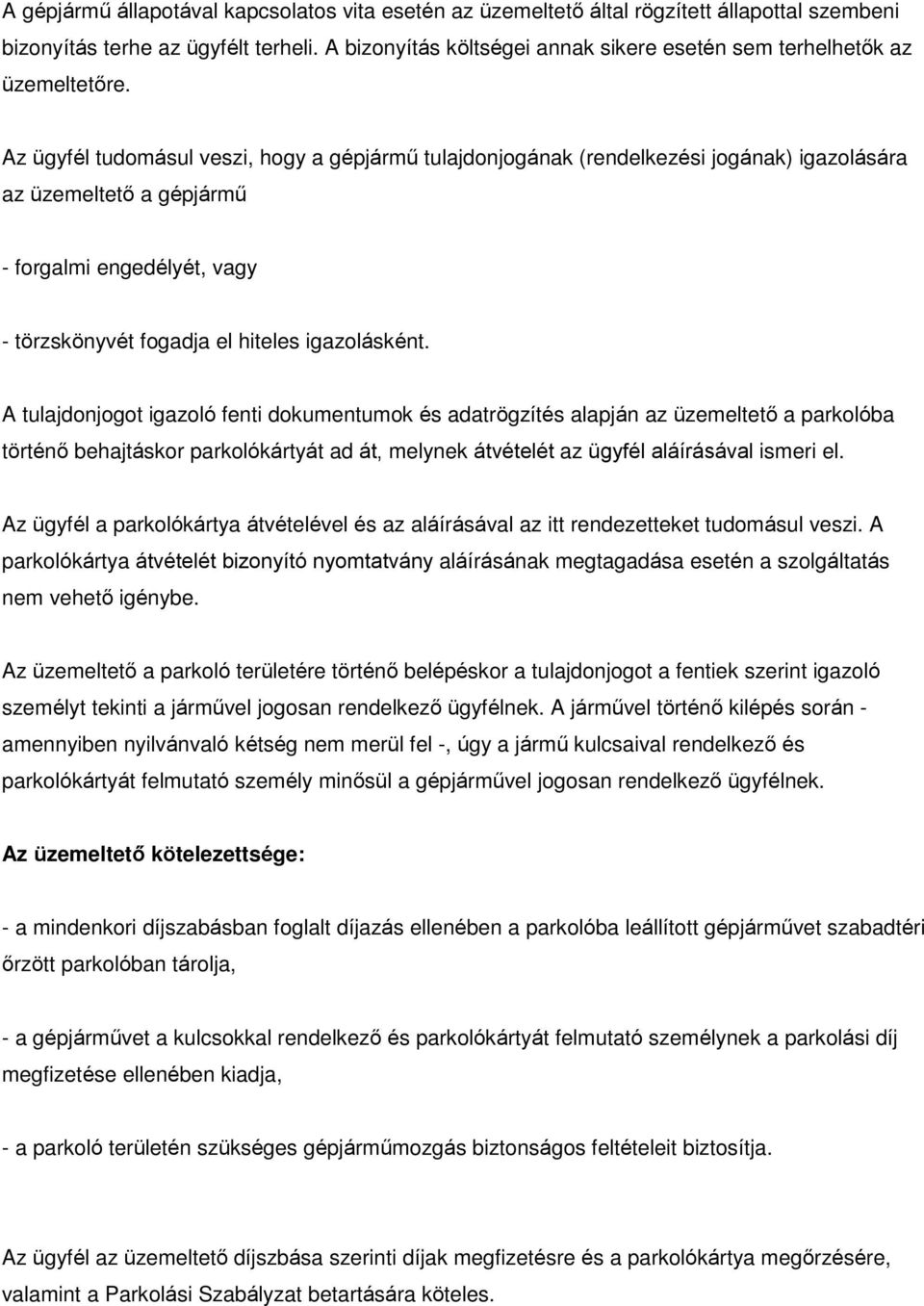 Az ügyfél tudomásul veszi, hogy a gépjármű tulajdonjogának (rendelkezési jogának) igazolására az üzemeltető a gépjármű - forgalmi engedélyét, vagy - törzskönyvét fogadja el hiteles igazolásként.