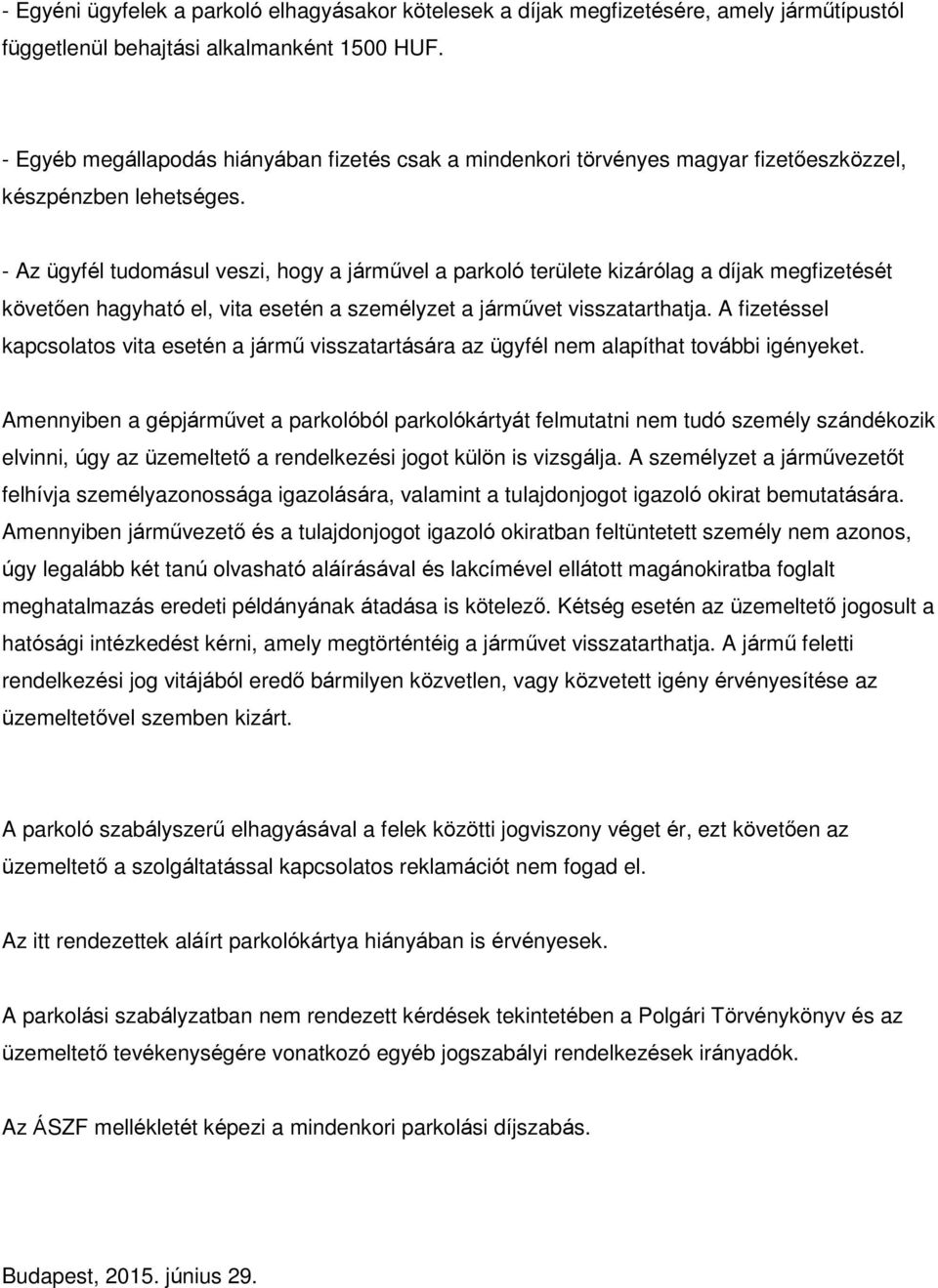 - Az ügyfél tudomásul veszi, hogy a járművel a parkoló területe kizárólag a díjak megfizetését követően hagyható el, vita esetén a személyzet a járművet visszatarthatja.