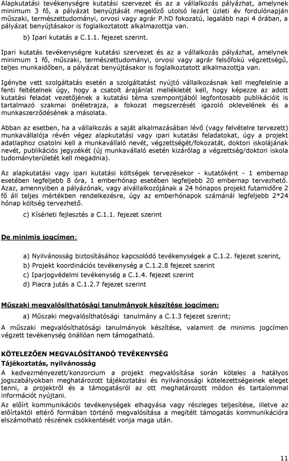 Ipari kutatás tevékenységre kutatási szervezet és az a vállalkozás pályázhat, amelynek minimum 1 fő, műszaki, természettudományi, orvosi vagy agrár felsőfokú végzettségű, teljes munkaidőben, a