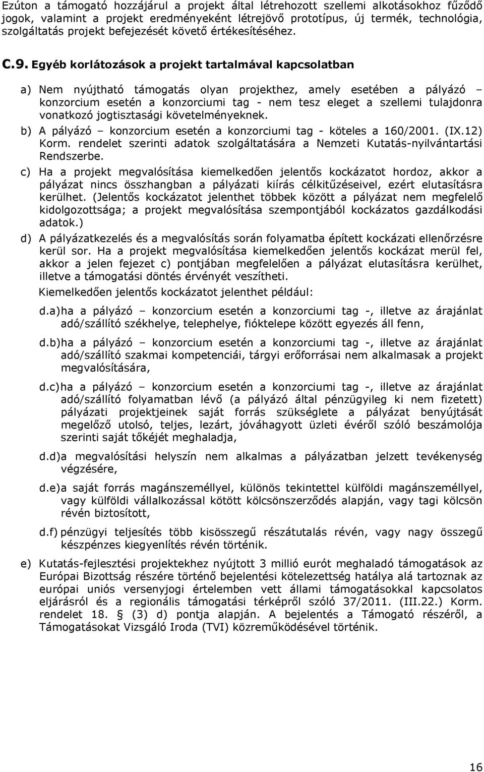 Egyéb korlátozások a projekt tartalmával kapcsolatban a) Nem nyújtható támogatás olyan projekthez, amely esetében a pályázó konzorcium esetén a konzorciumi tag - nem tesz eleget a szellemi tulajdonra