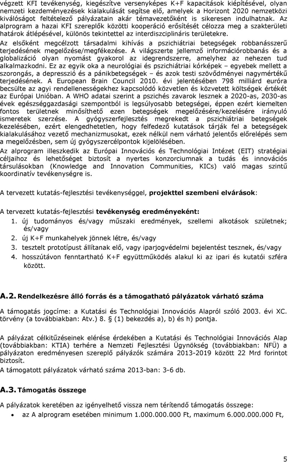 Az alprogram a hazai KFI szereplők közötti kooperáció erősítését célozza meg a szakterületi határok átlépésével, különös tekintettel az interdiszciplináris területekre.