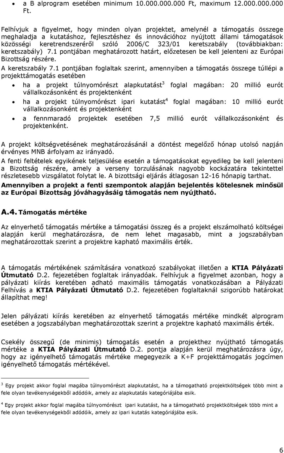 Felhívjuk a figyelmet, hogy minden olyan projektet, amelynél a támogatás összege meghaladja a kutatáshoz, fejlesztéshez és innovációhoz nyújtott állami támogatások közösségi keretrendszeréről szóló