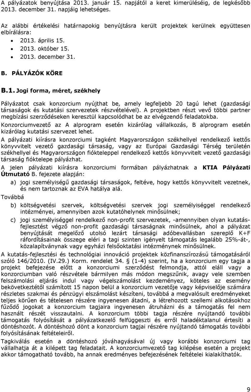 . április 15. 2013. október 15. 2013. december 31. B. PÁLYÁZÓK KÖRE B.1. Jogi forma, méret, székhely Pályázatot csak konzorcium nyújthat be, amely legfeljebb 20 tagú lehet (gazdasági társaságok és kutatási szervezetek részvételével).