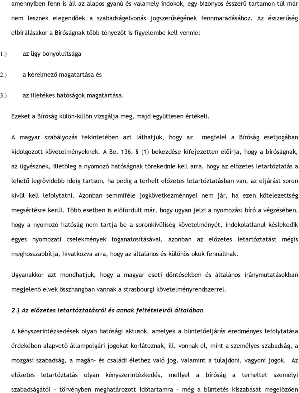 Ezeket a Bíróság külön-külön vizsgálja meg, majd együttesen értékeli. A magyar szabályozás tekintetében azt láthatjuk, hogy az megfelel a Bíróság esetjogában kidolgozott követelményeknek. A Be. 136.