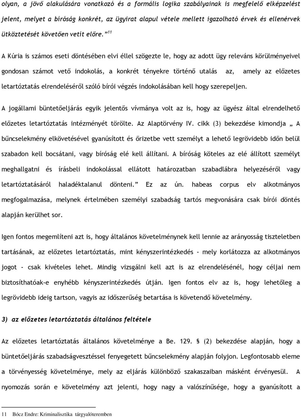 11 A Kúria is számos eseti döntésében elvi éllel szögezte le, hogy az adott ügy releváns körülményeivel gondosan számot vető indokolás, a konkrét tényekre történő utalás az, amely az előzetes