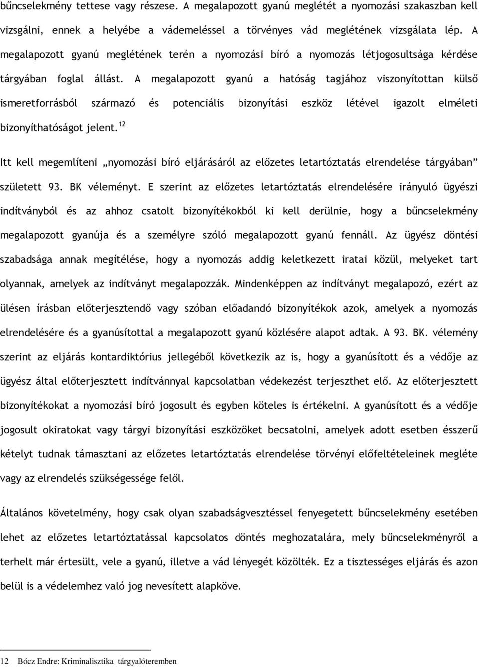 A megalapozott gyanú a hatóság tagjához viszonyítottan külső ismeretforrásból származó és potenciális bizonyítási eszköz létével igazolt elméleti bizonyíthatóságot jelent.