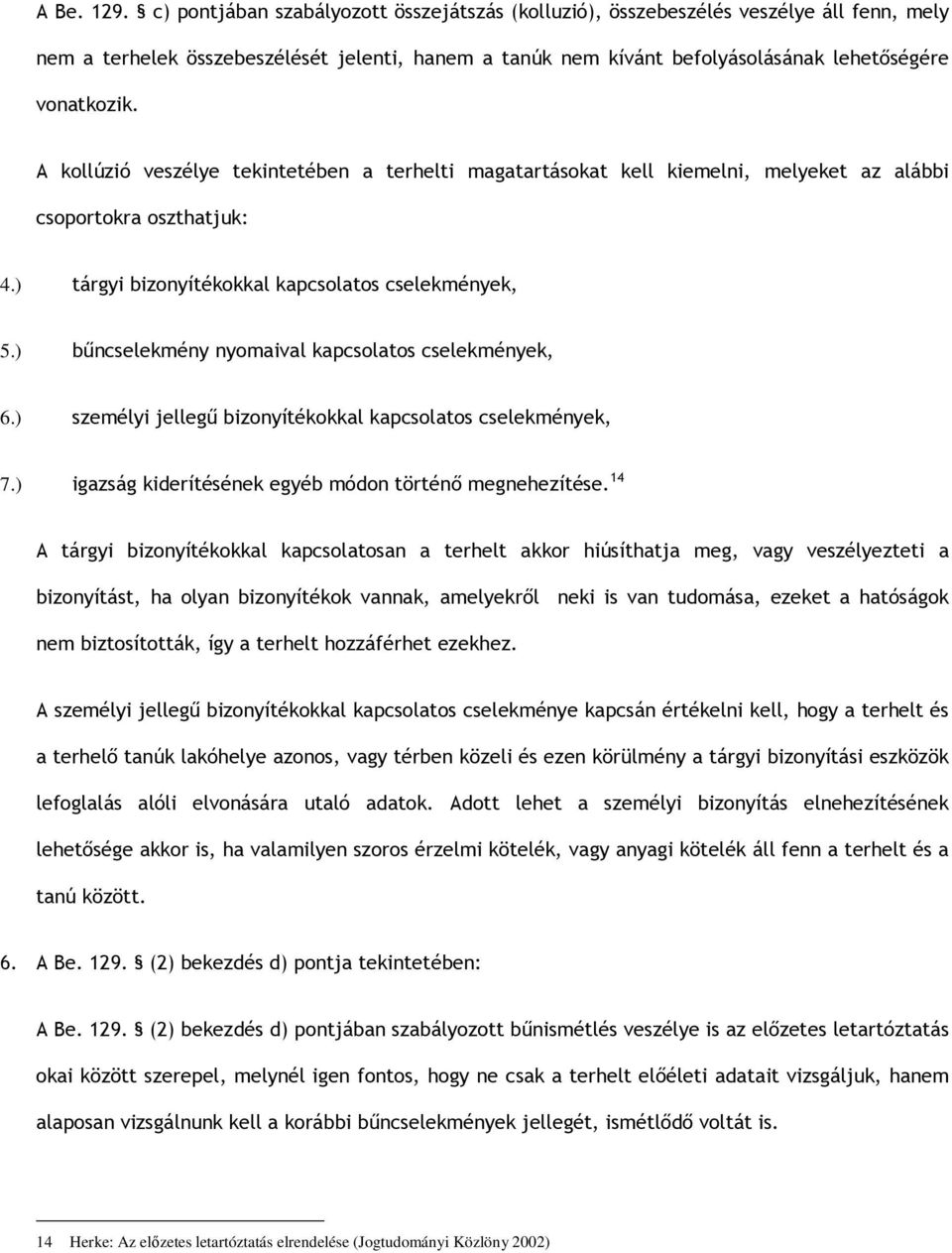 A kollúzió veszélye tekintetében a terhelti magatartásokat kell kiemelni, melyeket az alábbi csoportokra oszthatjuk: 4.) tárgyi bizonyítékokkal kapcsolatos cselekmények, 5.