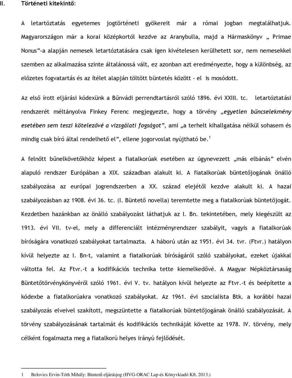 alkalmazása szinte általánossá vált, ez azonban azt eredményezte, hogy a különbség, az előzetes fogvatartás és az ítélet alapján töltött büntetés között - el is mosódott.