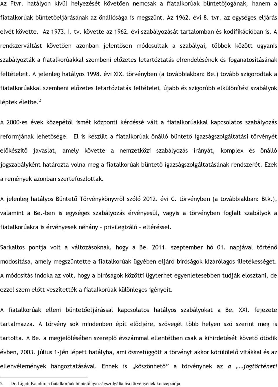 A rendszerváltást követően azonban jelentősen módosultak a szabályai, többek között ugyanis szabályozták a fiatalkorúakkal szembeni előzetes letartóztatás elrendelésének és foganatosításának