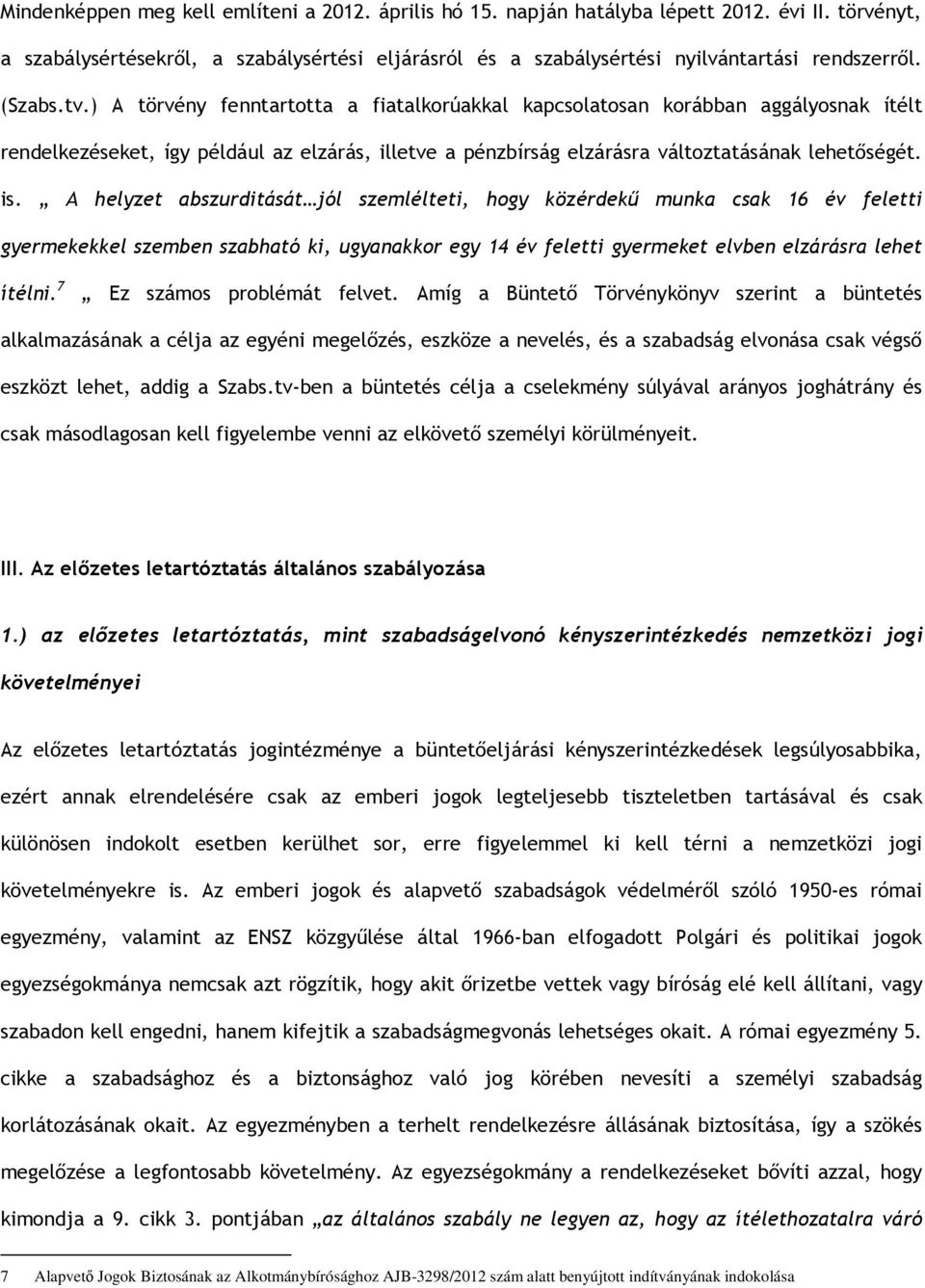 A helyzet abszurditását jól szemlélteti, hogy közérdekű munka csak 16 év feletti gyermekekkel szemben szabható ki, ugyanakkor egy 14 év feletti gyermeket elvben elzárásra lehet ítélni.