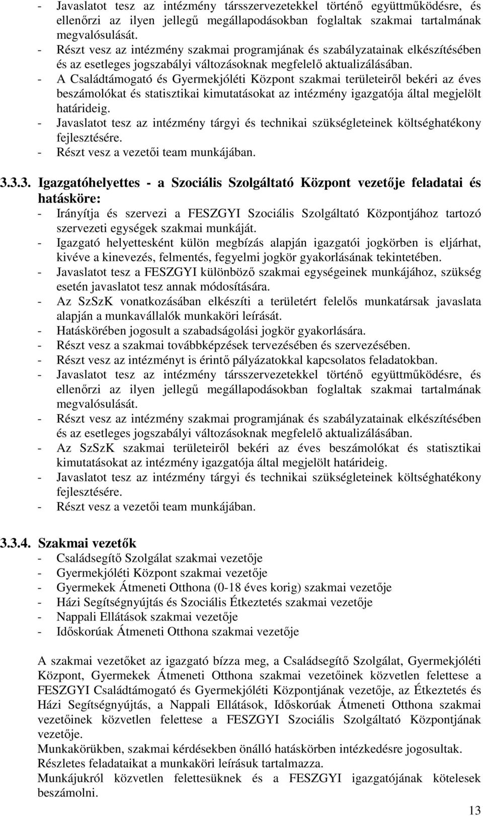 - A Családtámogató és Gyermekjóléti Központ szakmai területeiről bekéri az éves beszámolókat és statisztikai kimutatásokat az intézmény igazgatója által megjelölt határideig.