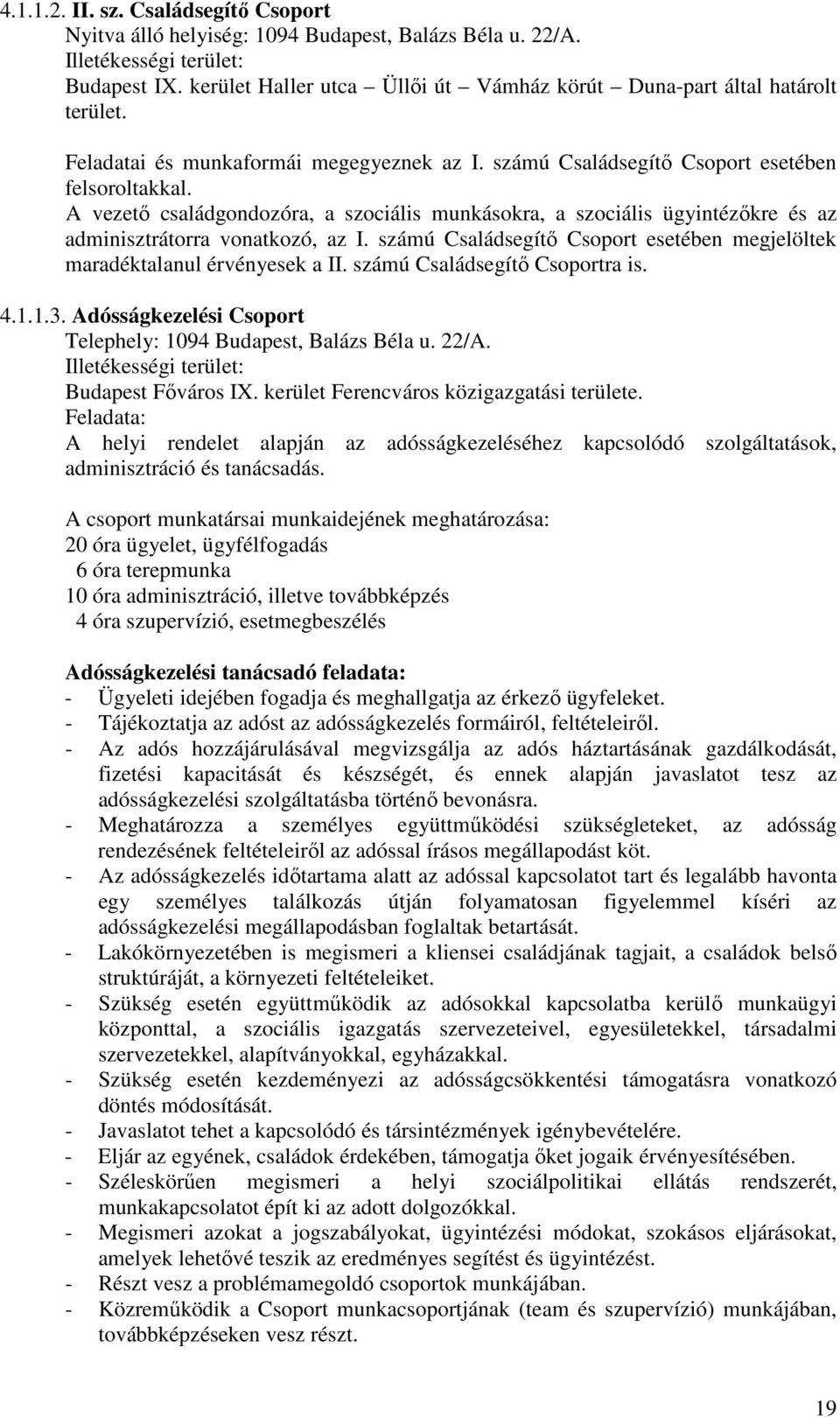 A vezető családgondozóra, a szociális munkásokra, a szociális ügyintézőkre és az adminisztrátorra vonatkozó, az I. számú Családsegítő Csoport esetében megjelöltek maradéktalanul érvényesek a II.