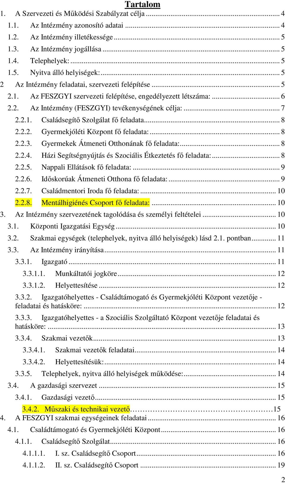 .. 8 2.2.2. Gyermekjóléti Központ fő feladata:... 8 2.2.3. Gyermekek Átmeneti Otthonának fő feladata:... 8 2.2.4. Házi Segítségnyújtás és Szociális Étkeztetés fő feladata:... 8 2.2.5.