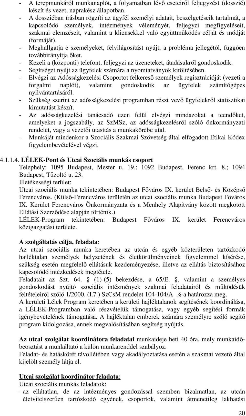 kliensekkel való együttműködés célját és módját (formáját). - Meghallgatja e személyeket, felvilágosítást nyújt, a probléma jellegétől, függően továbbirányítja őket.