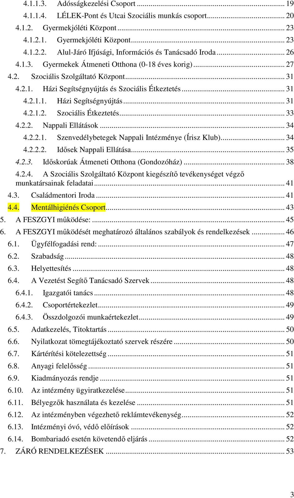 2.2. Nappali Ellátások... 34 4.2.2.1. Szenvedélybetegek Nappali Intézménye (Írisz Klub)... 34 4.2.2.2. Idősek Nappali Ellátása... 35 4.2.3. Időskorúak Átmeneti Otthona (Gondozóház)... 38 4.2.4. A Szociális Szolgáltató Központ kiegészítő tevékenységet végző munkatársainak feladatai.