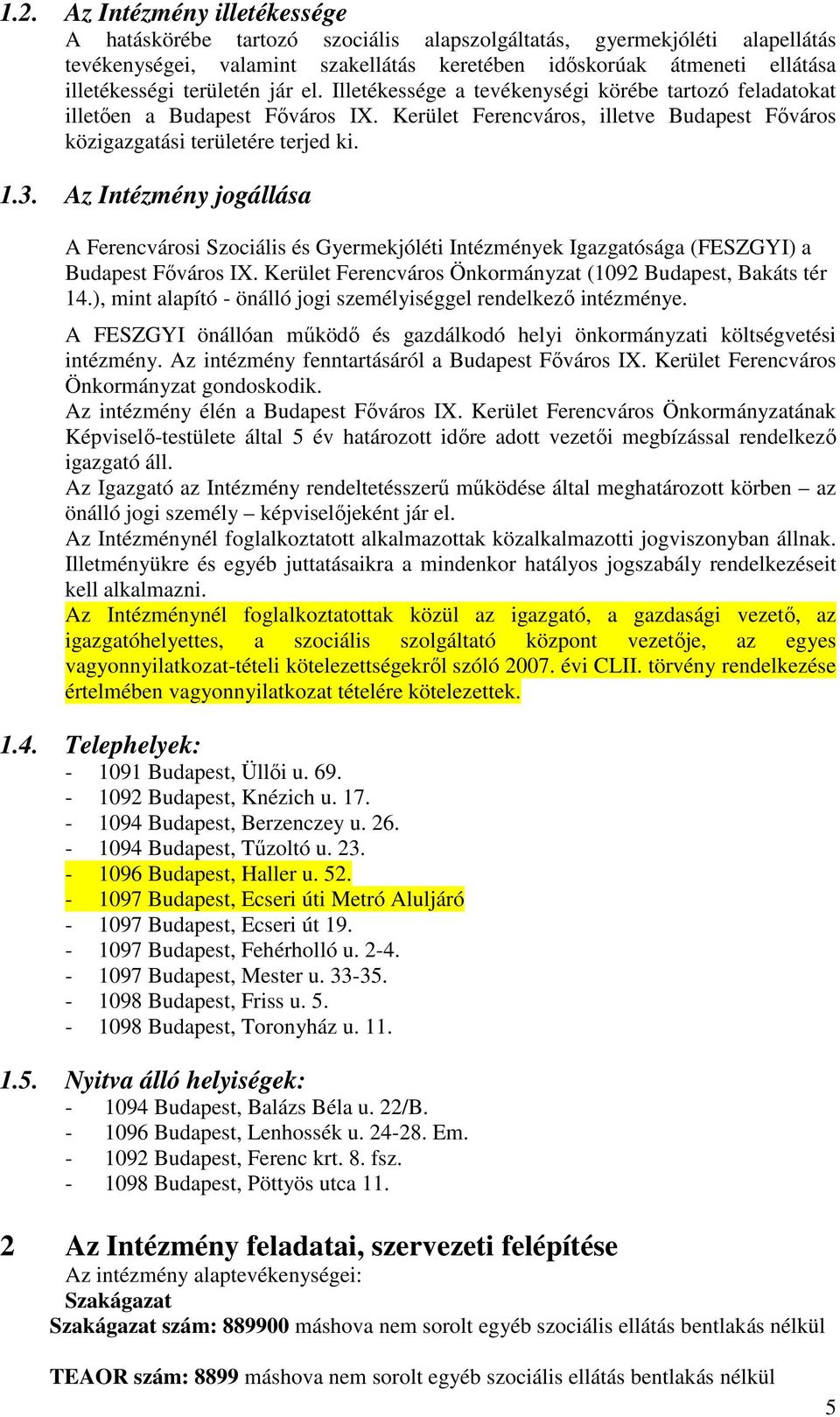 Az Intézmény jogállása A Ferencvárosi Szociális és Gyermekjóléti Intézmények Igazgatósága (FESZGYI) a Budapest Főváros IX. Kerület Ferencváros Önkormányzat (1092 Budapest, Bakáts tér 14.