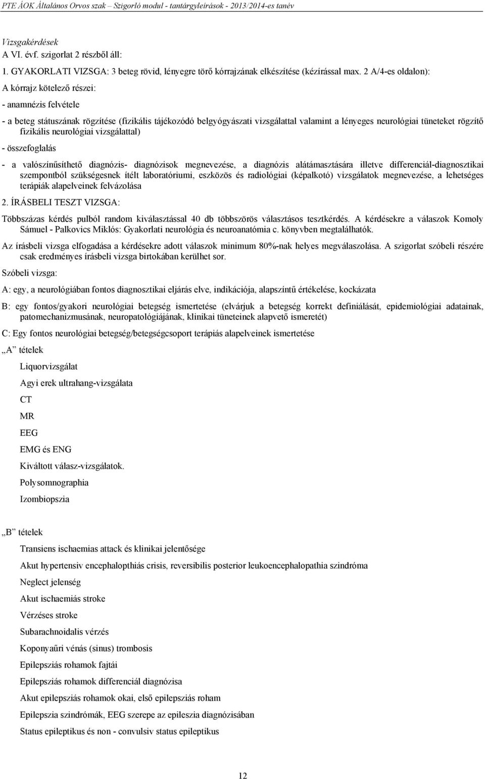 fizikális neurológiai vizsgálattal) - összefoglalás - a valószínűsíthető diagnózis- diagnózisok megnevezése, a diagnózis alátámasztására illetve differenciál-diagnosztikai szempontból szükségesnek