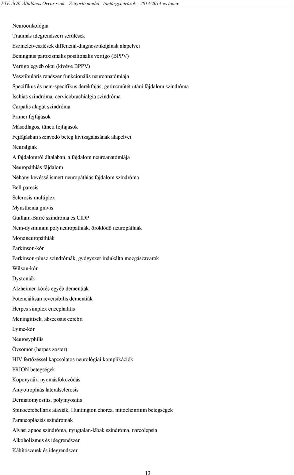 szindróma Primer fejfájások Másodlagos, tüneti fejfájások Fejfájásban szenvedő beteg kivizsgálásának alapelvei Neuralgiák A fájdalomról általában, a fájdalom neuroanatómiája Neuropáthiás fájdalom