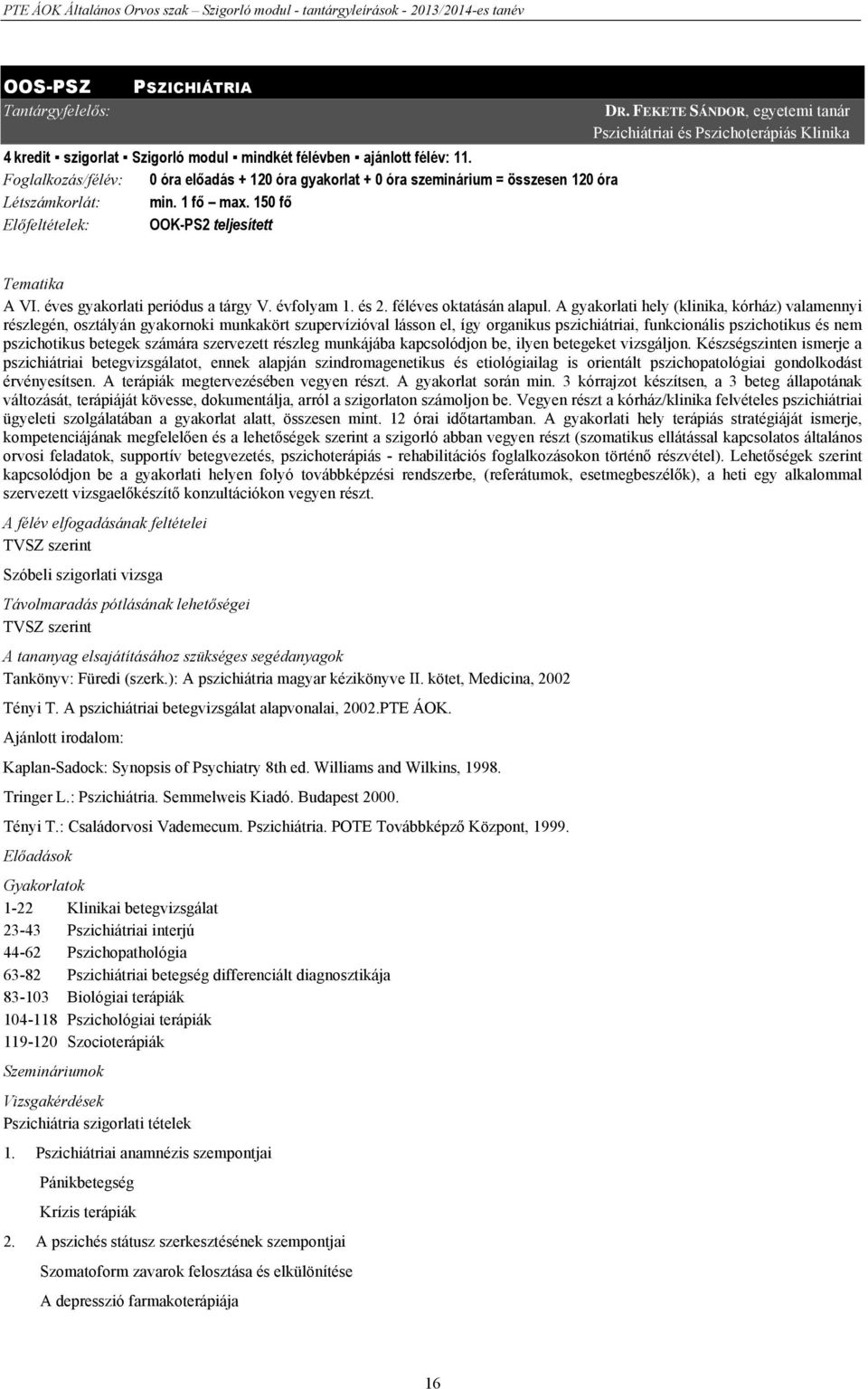 FEKETE SÁNDOR, egyetemi tanár Pszichiátriai és Pszichoterápiás Klinika Tematika A VI. éves gyakorlati periódus a tárgy V. évfolyam 1. és 2. féléves oktatásán alapul.