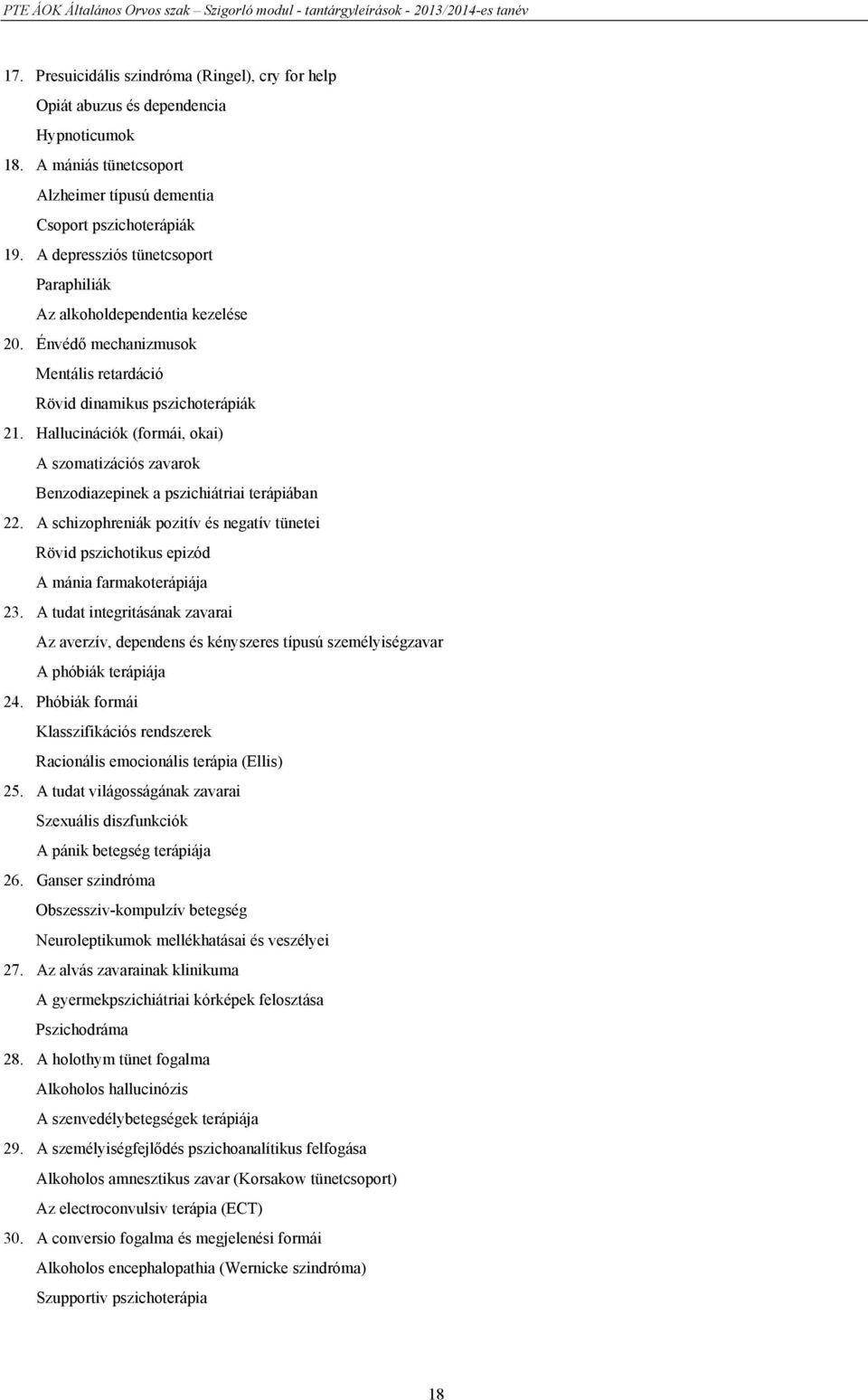 Hallucinációk (formái, okai) A szomatizációs zavarok Benzodiazepinek a pszichiátriai terápiában 22. A schizophreniák pozitív és negatív tünetei Rövid pszichotikus epizód A mánia farmakoterápiája 23.