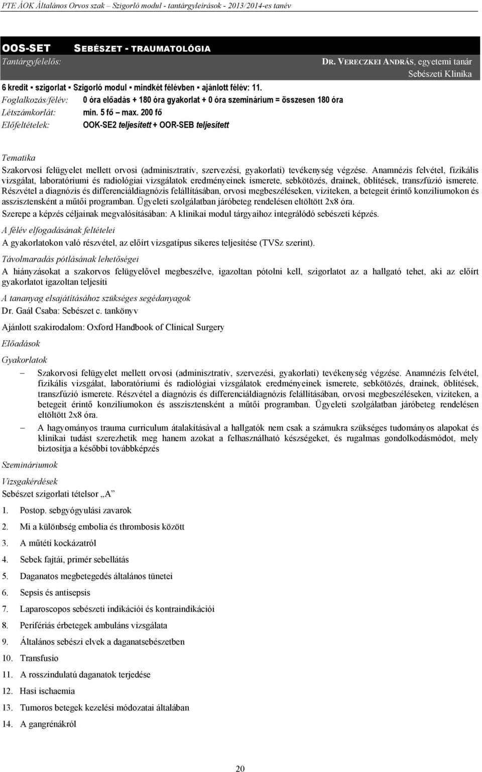 VERECZKEI ANDRÁS, egyetemi tanár Sebészeti Klinika Tematika Szakorvosi felügyelet mellett orvosi (adminisztratív, szervezési, gyakorlati) tevékenység végzése.