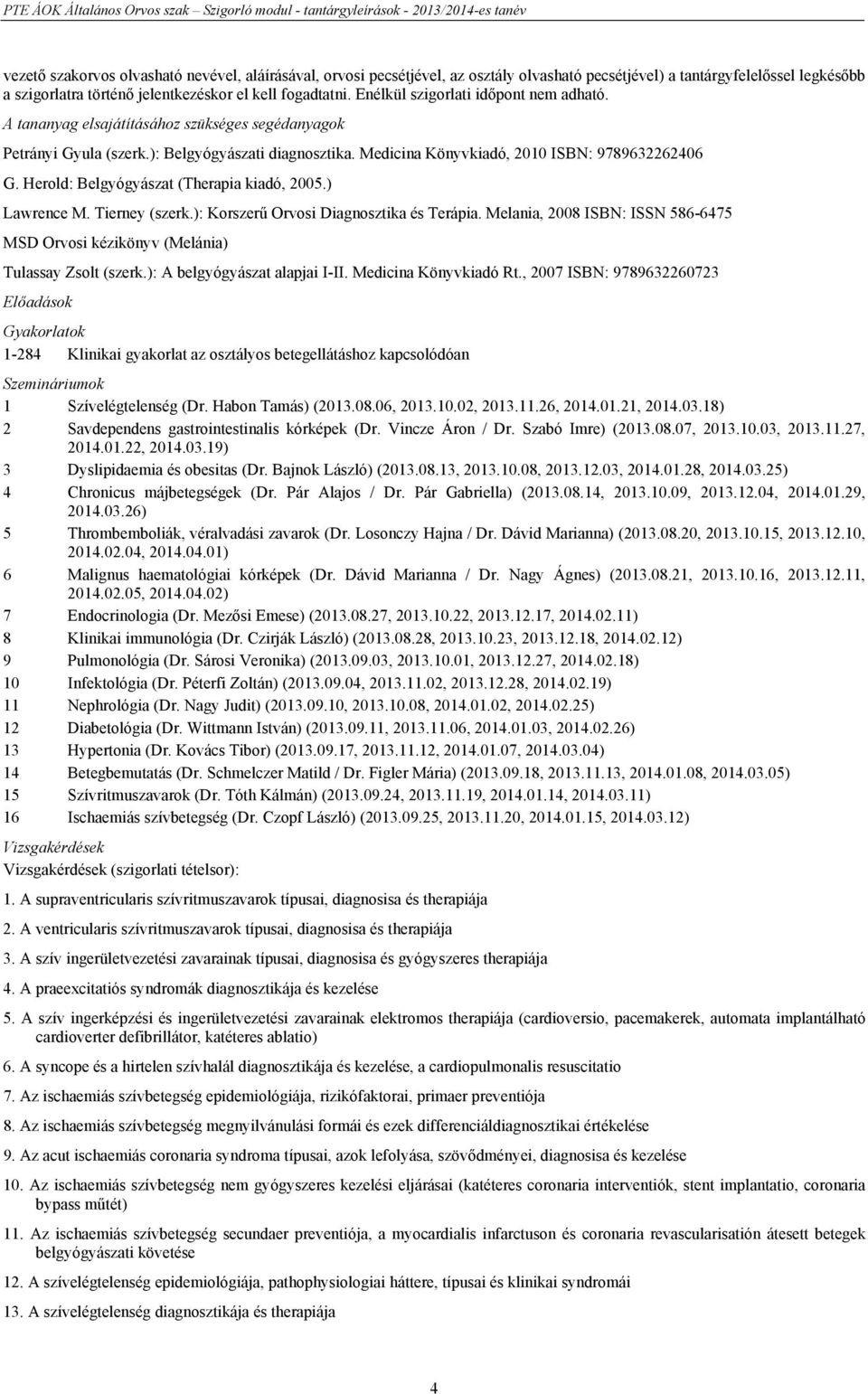 Herold: Belgyógyászat (Therapia kiadó, 2005.) Lawrence M. Tierney (szerk.): Korszerű Orvosi Diagnosztika és Terápia.