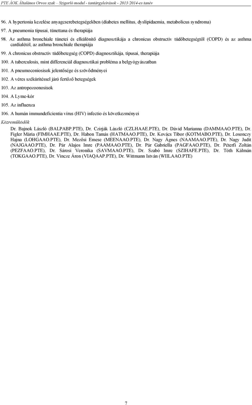 A chronicus obstructiv tüdőbetegség (COPD) diagnosztikája, típusai, therapiája 100. A tuberculosis, mint differenciál diagnosztikai probléma a belgyógyászatban 101.