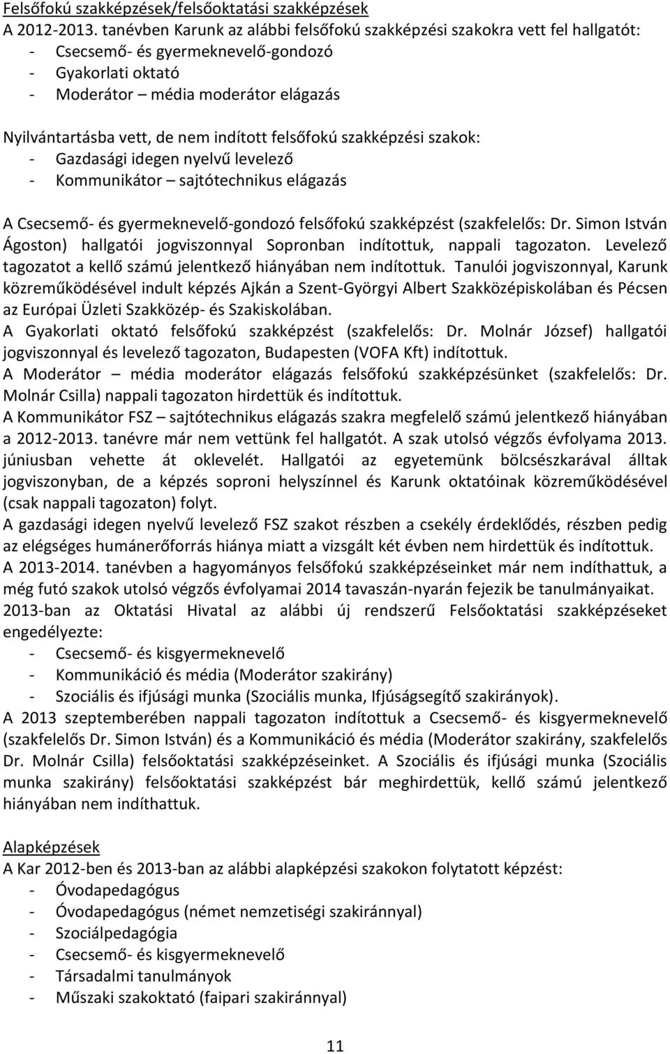 indított felsőfokú szakképzési szakok: - Gazdasági idegen nyelvű levelező - Kommunikátor sajtótechnikus elágazás A Csecsemő- és gyermeknevelő-gondozó felsőfokú szakképzést (szakfelelős: Dr.