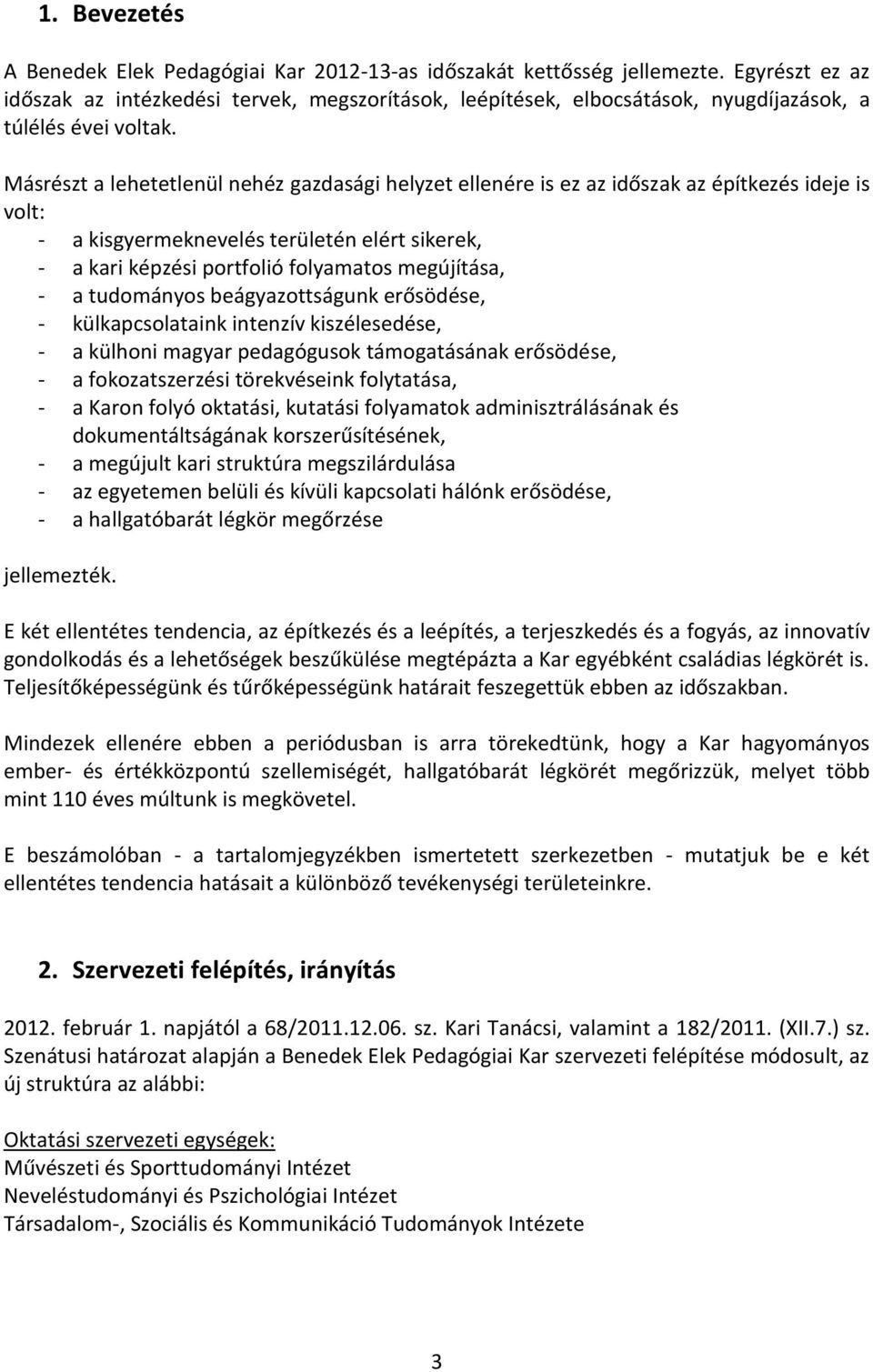 Másrészt a lehetetlenül nehéz gazdasági helyzet ellenére is ez az időszak az építkezés ideje is volt: - a kisgyermeknevelés területén elért sikerek, - a kari képzési portfolió folyamatos megújítása,