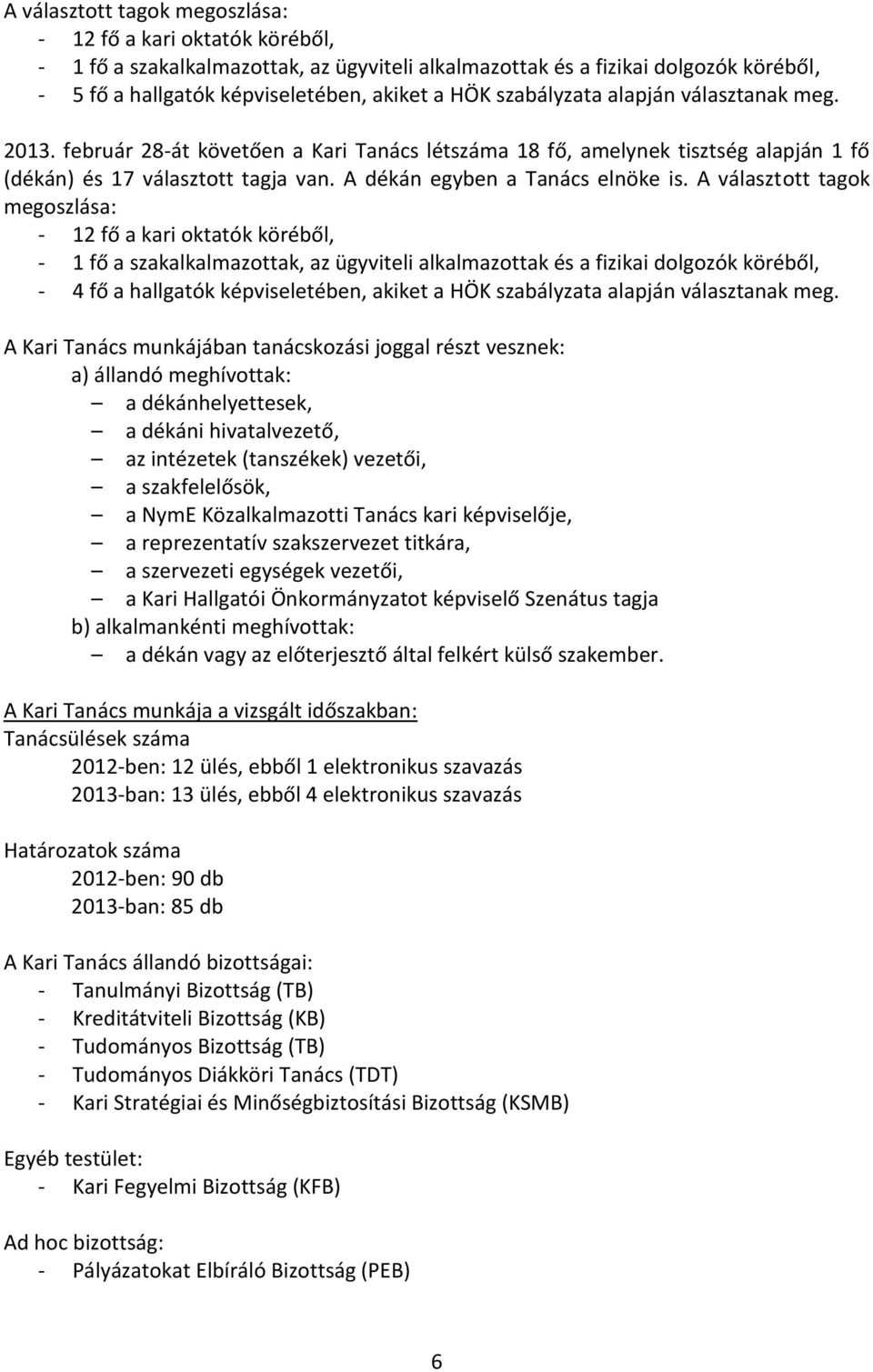 A választott tagok megoszlása: - 12 fő a kari oktatók köréből, - 1 fő a szakalkalmazottak, az ügyviteli alkalmazottak és a fizikai dolgozók köréből, - 4 fő a hallgatók képviseletében, akiket a HÖK