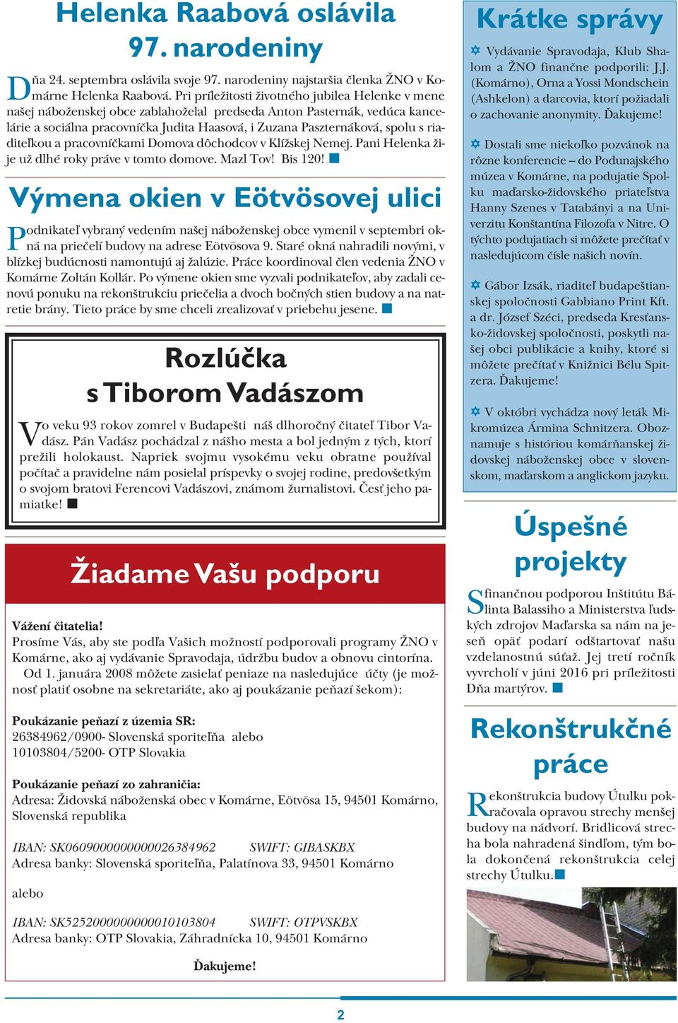 alebo 10103804/5200- OTP Slovakia Poukázanie peòazí zo zahranièia: Adresa: Židovská náboženská obec v Komárne, Eötvösa 15, 94501 Komárno, Slovenská republika IBAN: SK0609000000000026384962 SWIFT: